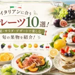 イタリアンに合うフルーツ10選!前菜・サラダ・デザートで楽しむ旬の果物を紹介!